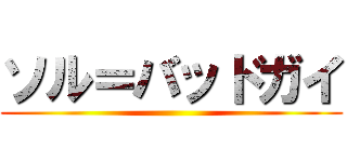ソル＝バッドガイ ()