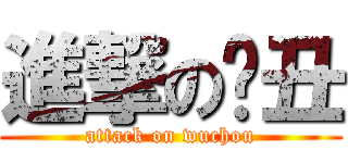 進撃の吳丑 (attack on wuchou)