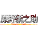 原野新之助 (what are you 弄啥类)