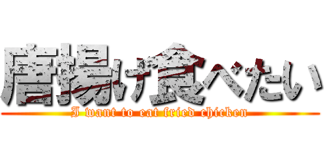 唐揚げ食べたい (I want to eat fried chicken)