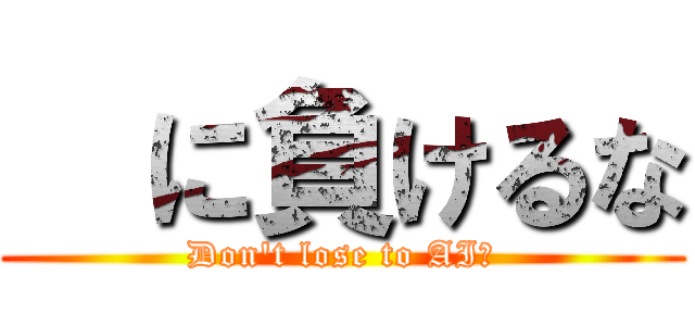   に負けるな (Don't lose to AI！)