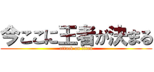 今ここに王者が決まる (attack on titan)