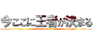 今ここに王者が決まる (attack on titan)