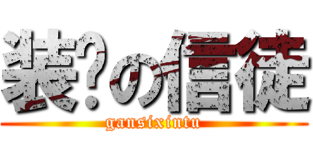 装穷の信徒 (gansixintu)