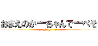 おまえのかーちゃんでーべそ (attack on titan)