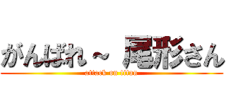 がんばれ～ 尾形さん (attack on titan)