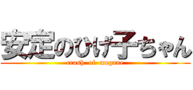 安定のひげ子ちゃん (crash  of  megane)
