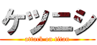 ケツニシ (attack on titan)