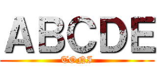 ＡＢＣＤＥ (TONI)