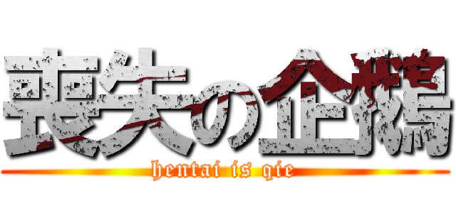 喪失の企鵝 (hentai is qie)