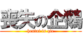 喪失の企鵝 (hentai is qie)