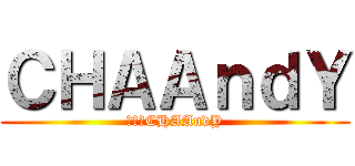 ＣＨＡＡｎｄＹ (進撃のCHAAndY)