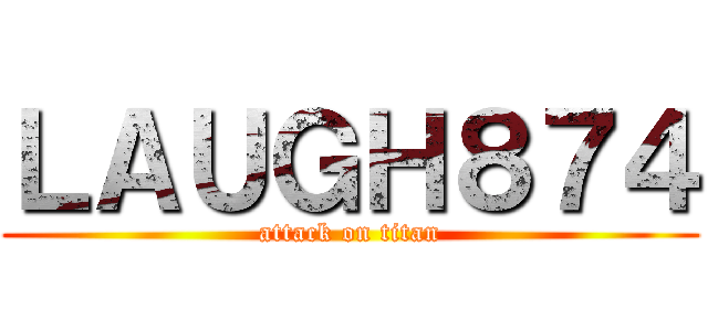 ＬＡＵＧＨ８７４ (attack on titan)