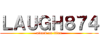 ＬＡＵＧＨ８７４ (attack on titan)