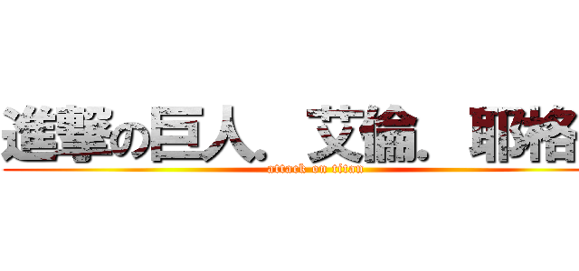 進撃の巨人．艾倫．耶格爾 (attack on titan)