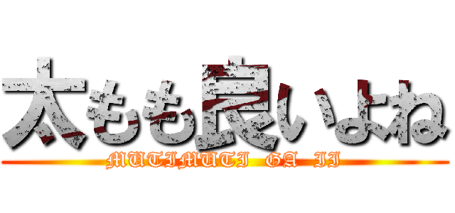 太もも良いよね (MUTIMUTI  GA  II)