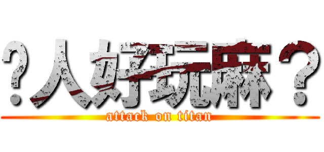 嗆人好玩麻？ (attack on titan)