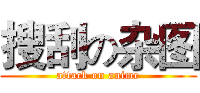 搜刮の杂图 (attack on anime)