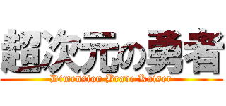 超次元の勇者 (Dimension Brave Kaiser)