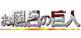 お風呂の巨人 (お風呂の時間)