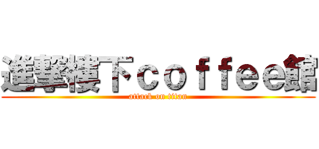 進撃樓下ｃｏｆｆｅｅ館 (attack on titan)