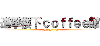 進撃樓下ｃｏｆｆｅｅ館 (attack on titan)