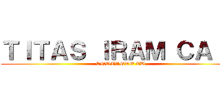 ＴＩＴＡＳ ＩＲＡＭ ＣＡＩＲ (ENQUANTO EU)