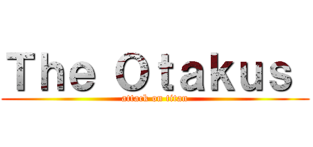 Ｔｈｅ Ｏｔａｋｕｓ  (attack on titan)