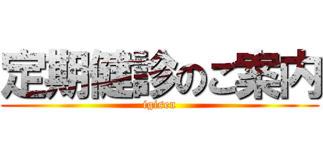 定期健診のご案内 (igisen)