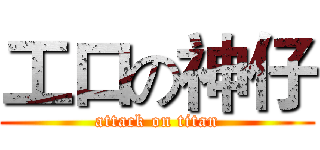 工口の神仔 (attack on titan)