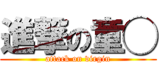 進撃の童◯ (attack on virgin)