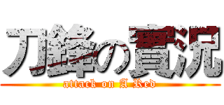 刀鋒の實況 (attack on A Red)
