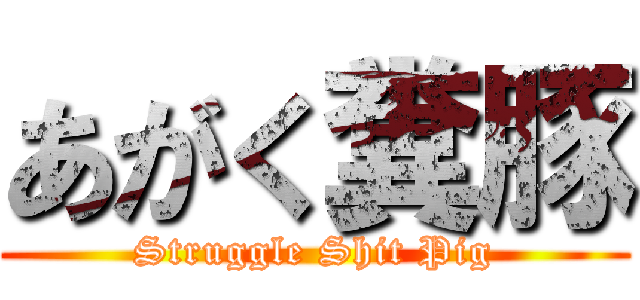 あがく糞豚 (Struggle Shit Pig)