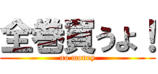 全巻買うよ！ (no money)