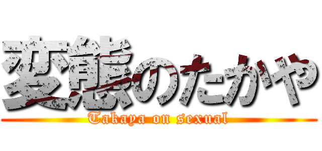 変態のたかや (Takaya on sexual)