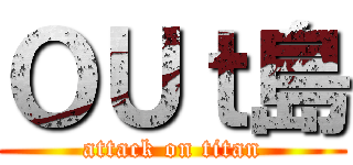 ＯＵｔ島 (attack on titan)