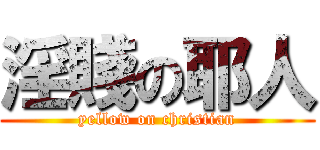 淫賤の耶人 (yellow on christian)