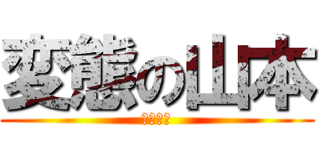 変態の山本 (バーロー)