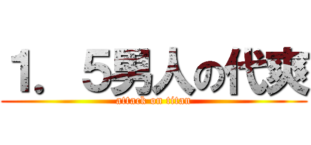 １．５男人の代爽 (attack on titan)