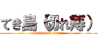 てき島（切れ痔） (Tekisima kirezi)