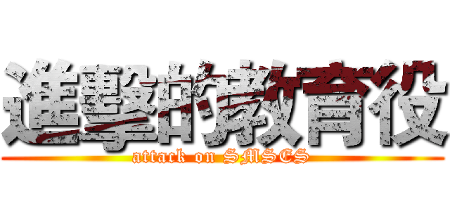 進擊的教育役 (attack on SMSES)