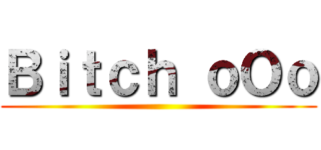Ｂｉｔｃｈ ｏＯｏ ()