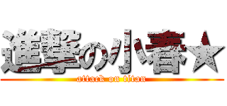進撃の小春★ (attack on titan)