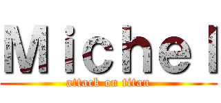 Ｍｉｃｈｅｌ (attack on titan)