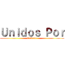 Ｕｎｉｄｏｓ Ｐｏｒ (El Anime)