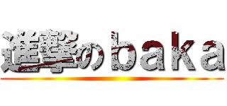 進撃のｂａｋａ ()