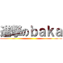 進撃のｂａｋａ ()
