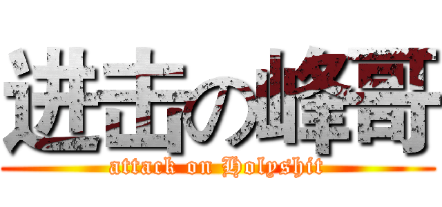 进击の峰哥 (attack on Holyshit)