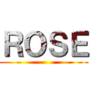 ＲＯＳＥ ()