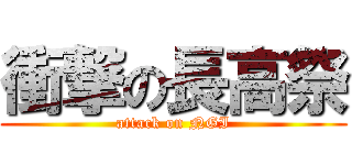 衝撃の長高祭 (attack on NGI)